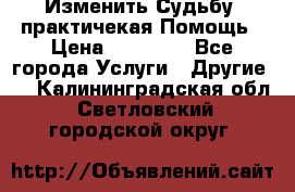 Изменить Судьбу, практичекая Помощь › Цена ­ 15 000 - Все города Услуги » Другие   . Калининградская обл.,Светловский городской округ 